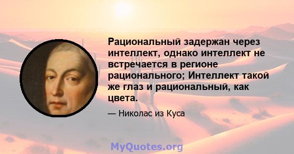 Рациональный задержан через интеллект, однако интеллект не встречается в регионе рационального; Интеллект такой же глаз и рациональный, как цвета.