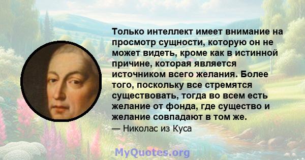 Только интеллект имеет внимание на просмотр сущности, которую он не может видеть, кроме как в истинной причине, которая является источником всего желания. Более того, поскольку все стремятся существовать, тогда во всем