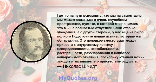 Где -то на пути вспомнить, кто мы на самом деле, мы можем оказаться в очень неудобном пространстве, пустоте, в которой мы понимаем, что мы не полностью отпустили наши старые убеждения, а с другой стороны, у нас еще не