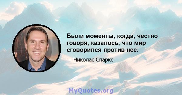 Были моменты, когда, честно говоря, казалось, что мир сговорился против нее.