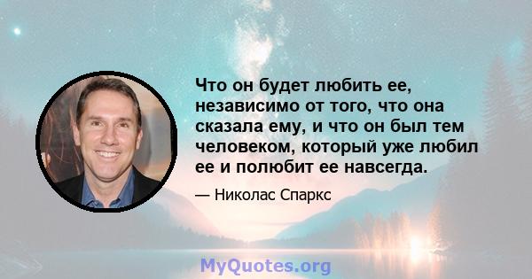 Что он будет любить ее, независимо от того, что она сказала ему, и что он был тем человеком, который уже любил ее и полюбит ее навсегда.