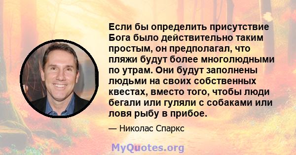 Если бы определить присутствие Бога было действительно таким простым, он предполагал, что пляжи будут более многолюдными по утрам. Они будут заполнены людьми на своих собственных квестах, вместо того, чтобы люди бегали