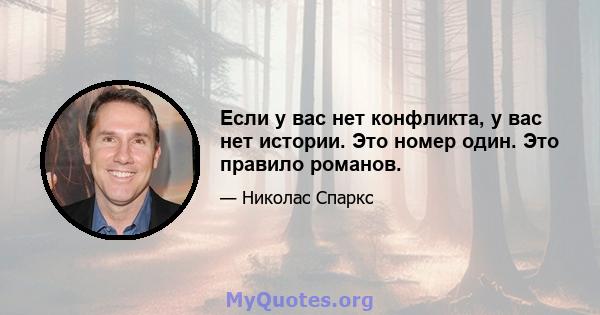 Если у вас нет конфликта, у вас нет истории. Это номер один. Это правило романов.