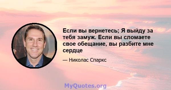 Если вы вернетесь; Я выйду за тебя замуж. Если вы сломаете свое обещание, вы разбите мне сердце