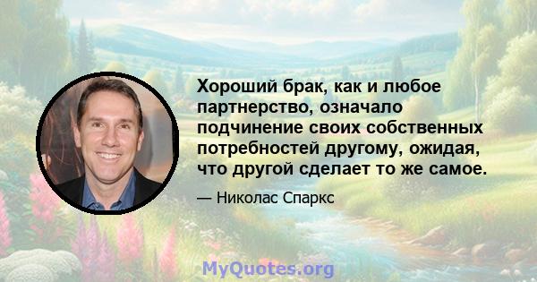 Хороший брак, как и любое партнерство, означало подчинение своих собственных потребностей другому, ожидая, что другой сделает то же самое.