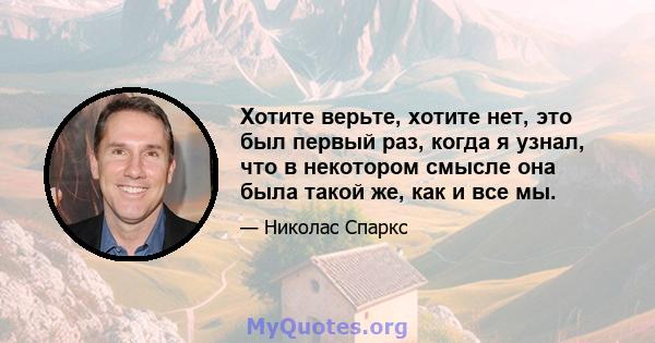 Хотите верьте, хотите нет, это был первый раз, когда я узнал, что в некотором смысле она была такой же, как и все мы.