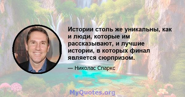 Истории столь же уникальны, как и люди, которые им рассказывают, и лучшие истории, в которых финал является сюрпризом.