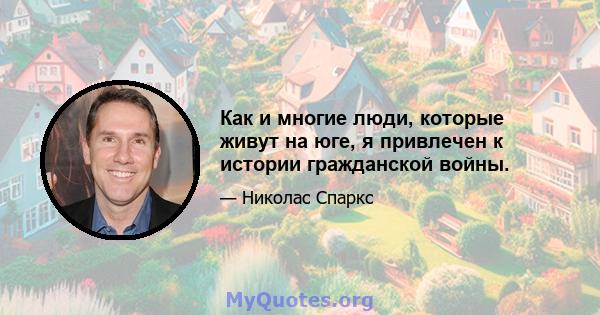 Как и многие люди, которые живут на юге, я привлечен к истории гражданской войны.