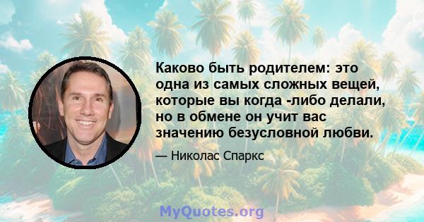 Каково быть родителем: это одна из самых сложных вещей, которые вы когда -либо делали, но в обмене он учит вас значению безусловной любви.