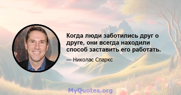 Когда люди заботились друг о друге, они всегда находили способ заставить его работать.