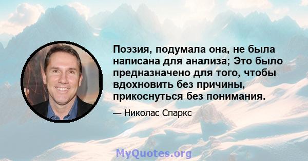 Поэзия, подумала она, не была написана для анализа; Это было предназначено для того, чтобы вдохновить без причины, прикоснуться без понимания.