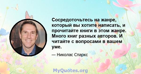 Сосредоточьтесь на жанре, который вы хотите написать, и прочитайте книги в этом жанре. Много книг разных авторов. И читайте с вопросами в вашем уме.