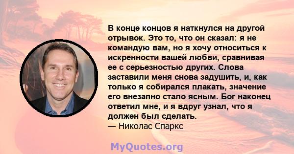 В конце концов я наткнулся на другой отрывок. Это то, что он сказал: я не командую вам, но я хочу относиться к искренности вашей любви, сравнивая ее с серьезностью других. Слова заставили меня снова задушить, и, как