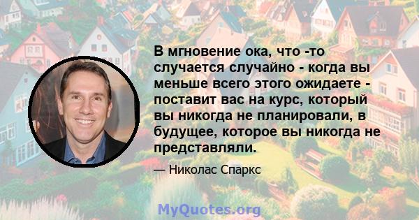 В мгновение ока, что -то случается случайно - когда вы меньше всего этого ожидаете - поставит вас на курс, который вы никогда не планировали, в будущее, которое вы никогда не представляли.