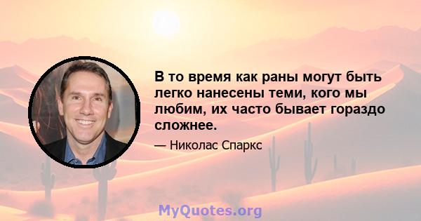 В то время как раны могут быть легко нанесены теми, кого мы любим, их часто бывает гораздо сложнее.