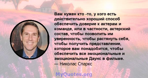 Вам нужен кто -то, у кого есть действительно хороший способ обеспечить доверие к актерам и команде, или в частности, актерский состав, чтобы позволить им уверенность, чтобы растянуть себя, чтобы получить представление,