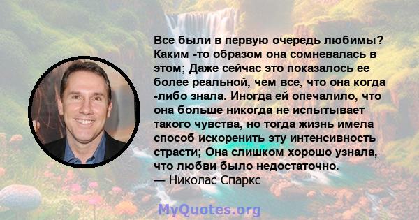 Все были в первую очередь любимы? Каким -то образом она сомневалась в этом; Даже сейчас это показалось ее более реальной, чем все, что она когда -либо знала. Иногда ей опечалило, что она больше никогда не испытывает