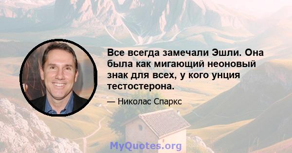 Все всегда замечали Эшли. Она была как мигающий неоновый знак для всех, у кого унция тестостерона.