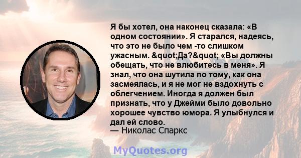 Я бы хотел, она наконец сказала: «В одном состоянии». Я старался, надеясь, что это не было чем -то слишком ужасным. "Да?" «Вы должны обещать, что не влюбитесь в меня». Я знал, что она шутила по тому, как она