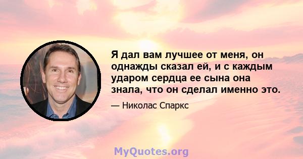 Я дал вам лучшее от меня, он однажды сказал ей, и с каждым ударом сердца ее сына она знала, что он сделал именно это.