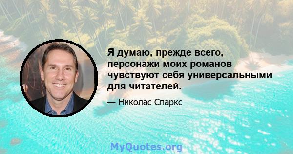 Я думаю, прежде всего, персонажи моих романов чувствуют себя универсальными для читателей.