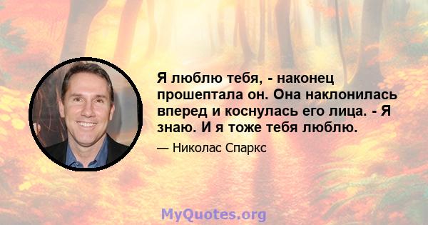 Я люблю тебя, - наконец прошептала он. Она наклонилась вперед и коснулась его лица. - Я знаю. И я тоже тебя люблю.