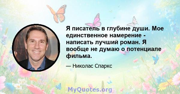 Я писатель в глубине души. Мое единственное намерение - написать лучший роман. Я вообще не думаю о потенциале фильма.