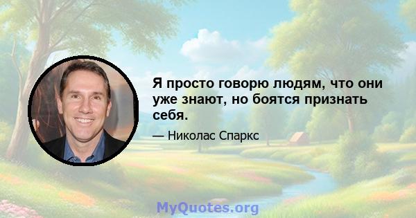 Я просто говорю людям, что они уже знают, но боятся признать себя.