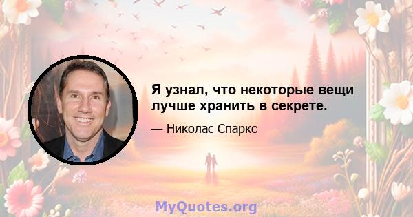 Я узнал, что некоторые вещи лучше хранить в секрете.