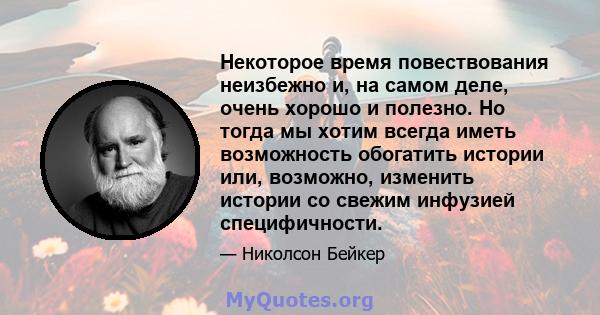 Некоторое время повествования неизбежно и, на самом деле, очень хорошо и полезно. Но тогда мы хотим всегда иметь возможность обогатить истории или, возможно, изменить истории со свежим инфузией специфичности.