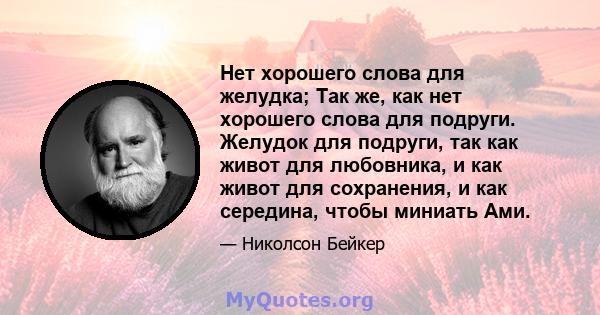 Нет хорошего слова для желудка; Так же, как нет хорошего слова для подруги. Желудок для подруги, так как живот для любовника, и как живот для сохранения, и как середина, чтобы миниать Ами.