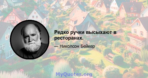 Редко ручки высыхают в ресторанах.