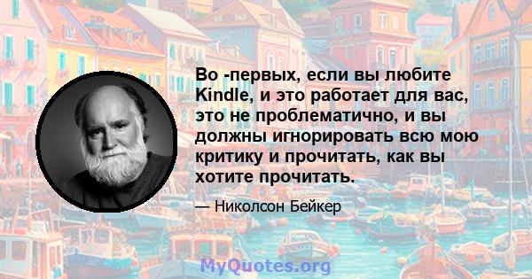 Во -первых, если вы любите Kindle, и это работает для вас, это не проблематично, и вы должны игнорировать всю мою критику и прочитать, как вы хотите прочитать.