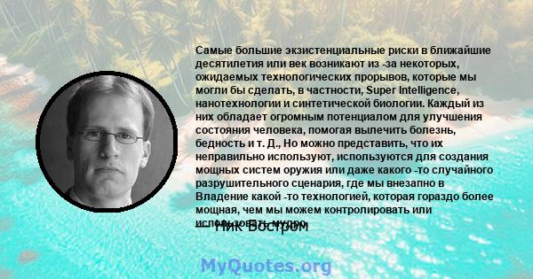 Самые большие экзистенциальные риски в ближайшие десятилетия или век возникают из -за некоторых, ожидаемых технологических прорывов, которые мы могли бы сделать, в частности, Super Intelligence, нанотехнологии и