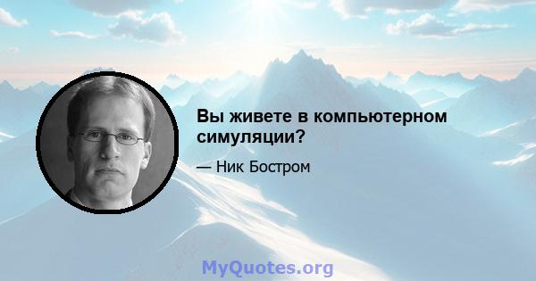 Вы живете в компьютерном симуляции?