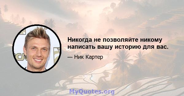 Никогда не позволяйте никому написать вашу историю для вас.