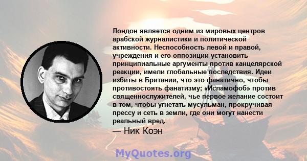 Лондон является одним из мировых центров арабской журналистики и политической активности. Неспособность левой и правой, учреждения и его оппозиции установить принципиальные аргументы против канцелярской реакции, имели