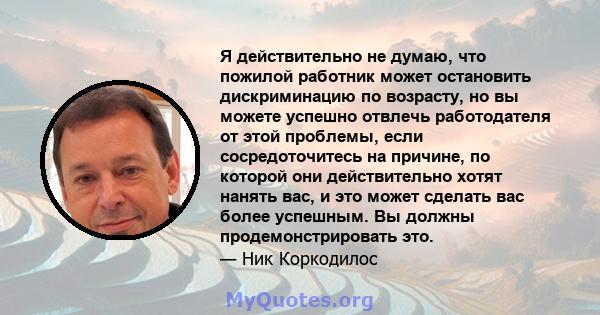 Я действительно не думаю, что пожилой работник может остановить дискриминацию по возрасту, но вы можете успешно отвлечь работодателя от этой проблемы, если сосредоточитесь на причине, по которой они действительно хотят