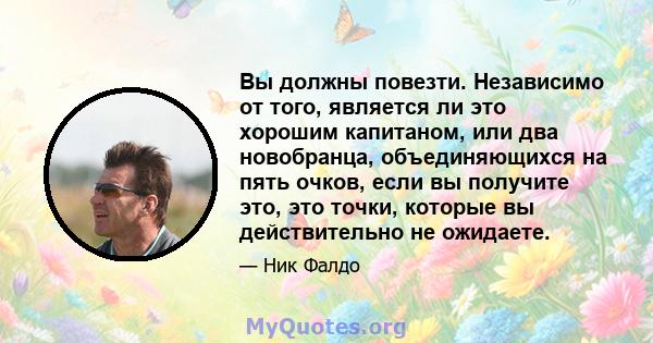 Вы должны повезти. Независимо от того, является ли это хорошим капитаном, или два новобранца, объединяющихся на пять очков, если вы получите это, это точки, которые вы действительно не ожидаете.