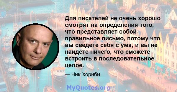 Для писателей не очень хорошо смотрят на определения того, что представляет собой правильное письмо, потому что вы сведете себя с ума, и вы не найдете ничего, что сможете встроить в последовательное целое.