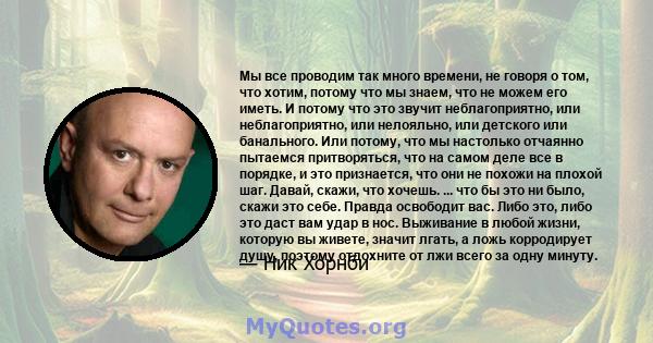 Мы все проводим так много времени, не говоря о том, что хотим, потому что мы знаем, что не можем его иметь. И потому что это звучит неблагоприятно, или неблагоприятно, или нелояльно, или детского или банального. Или