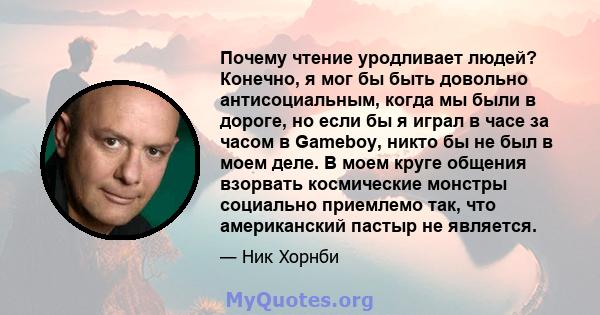 Почему чтение уродливает людей? Конечно, я мог бы быть довольно антисоциальным, когда мы были в дороге, но если бы я играл в часе за часом в Gameboy, никто бы не был в моем деле. В моем круге общения взорвать