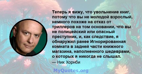 Теперь я вижу, что увольнение книг, потому что вы не молодой взрослый, немного похоже на отказ от триллеров на том основании, что вы не полицейский или опасный преступник, и, как следствие, я обнаружил ранее