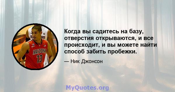 Когда вы садитесь на базу, отверстия открываются, и все происходит, и вы можете найти способ забить пробежки.