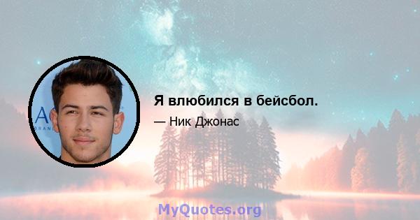 Я влюбился в бейсбол.