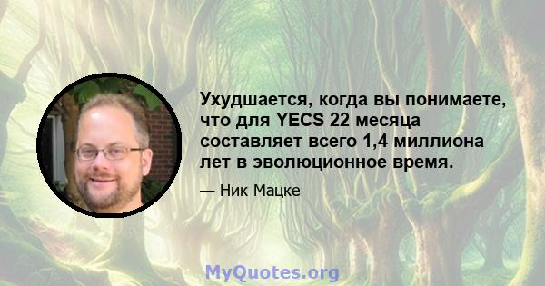 Ухудшается, когда вы понимаете, что для YECS 22 месяца составляет всего 1,4 миллиона лет в эволюционное время.