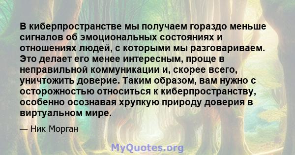 В киберпространстве мы получаем гораздо меньше сигналов об эмоциональных состояниях и отношениях людей, с которыми мы разговариваем. Это делает его менее интересным, проще в неправильной коммуникации и, скорее всего,