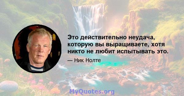 Это действительно неудача, которую вы выращиваете, хотя никто не любит испытывать это.