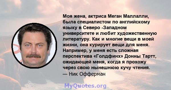 Моя жена, актриса Меган Маллалли, была специалистом по английскому языку в Северо -Западном университете и любит художественную литературу. Как и многие вещи в моей жизни, она курирует вещи для меня. Например, у меня