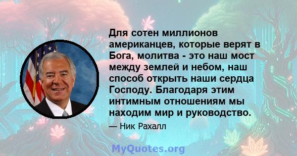 Для сотен миллионов американцев, которые верят в Бога, молитва - это наш мост между землей и небом, наш способ открыть наши сердца Господу. Благодаря этим интимным отношениям мы находим мир и руководство.